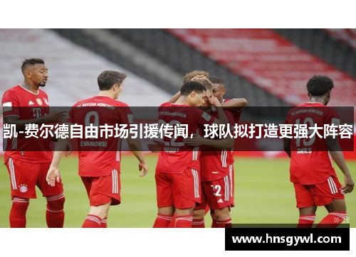 凯-费尔德自由市场引援传闻，球队拟打造更强大阵容